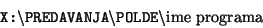 \begin{displaymath}\texttt{X:}
\backslash\texttt{PREDAVANJA}
\backslash\texttt{POLDE}
\backslash\textrm{ime programa}
\end{displaymath}