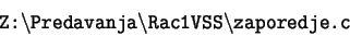 \begin{displaymath}\texttt{Z:}\backslash
\texttt{Predavanja}\backslash
\texttt{Rac1VSS}\backslash
\texttt{zaporedje.c}
\end{displaymath}