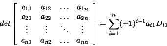 \begin{displaymath}det \left[ \begin{array}{cccc}
a_{11} & a_{12} & \ldots & a_{...
...nn}
\end{array} \right]
= \sum_{i=1}^{n}(-1)^{i+1}a_{i1}D_{i1}
\end{displaymath}